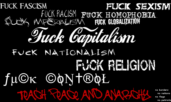 10 phrases saying fuck to sexism, fascism, racism, homophobia, globalization, capitalism, nationalism, religion, control, and imperialism along with teach peace and anarchy