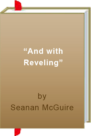 Book Review: Seanan McGuire’s “And with Reveling”