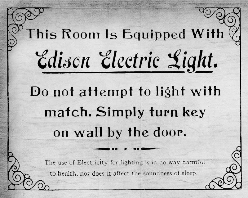Warning sign that states This room is equipped with Edison Electric Light. Do not attempt to light with match. Simply turn key on wall by the door.
