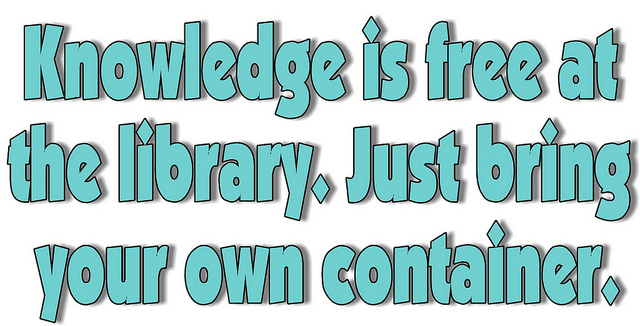 A library sign that says knowledge is free at the library. Just bring your own container.